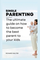 SINGLE PARENTING: The ultimate guide on how to become the best parent to your kids. B0B9R2FL53 Book Cover