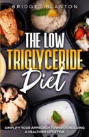 The Low Triglyceride Diet: Simplify Your Approach Towards Building a Healthier Lifestyle (Not Your Typical Diet!) B0F84JKGWP Book Cover