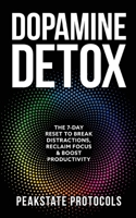 Dopamine Detox: The 7-Day Reset To Break Distractions, Reclaim Focus & Boost Productivity: Clear Your Mind, Master Your Habits, and Take Back Control of Your Life B0F993DTSD Book Cover