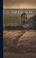 The Death Of Death: Or, A Study Of God's Holiness In Connection With The Existence Of Evil, In So Far As Intelligent And Responsible Beings Are Concerned 1020612991 Book Cover
