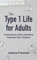 The Type 1 Life for Adults: A Road Map for Adults with Newly Diagnosed Type 1 Diabetes 0578649268 Book Cover
