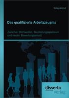 Das Qualifizierte Arbeitszeugnis: Zwischen Wohlwollen, Beurteilungsspielraum Und Neuem Bewertungsansatz 3954253062 Book Cover