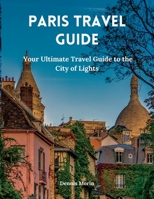 Paris Travel Guide: Your Ultimate Travel Guide to the City of Lights B0C9SFNSJ5 Book Cover