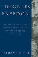 Degrees of Freedom: American Women Poets and the Women's College, 1905-1955 083875693X Book Cover