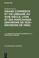 Grand Commerce Et Vie Urbaine Au Xvie Siecle: Lyon Et Ses Marchands (Environs de 1520 - Environs de 1580): 1 3111228517 Book Cover