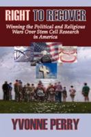 RIGHT TO RECOVER: Winning the Political and Religious Wars Over Stem Cell Research in America 1933449411 Book Cover