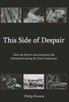 This Side of Despair: How the Movies and American Life Intersected During the Great Depression 0838641296 Book Cover