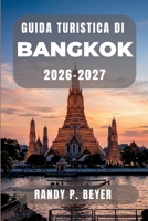 Guida turistica di Bangkok 2026-2027: Templi, cibo di strada, mercati galleggianti, quartieri locali, gite di un giorno e itinerari pratici (Italian Edition) B0HB5VY7YD Book Cover