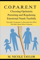 C.O.P.A.R.E.N.T Choosing Optimistic Parenting and Regulating Emotional Needs Tactfully: Gracefully Navigating Co-Parenting-Even When The Other Parent Won’t Cooperate B0F2TPHTMX Book Cover