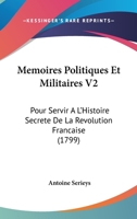 Memoires Politiques Et Militaires V2: Pour Servir A L'Histoire Secrete De La Revolution Francaise (1799) 1166996433 Book Cover