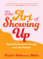 The Art of Showing Up: How to Be There for Yourself and Your People 1615196617 Book Cover