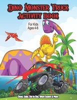 Dino Monster Truck Activity Book For Kids Ages 4-8 - Draw, Color, Dot to Dot, Word Search & More: A Knowledgeable Activity Book That Also Represents M B08Q6SD2YP Book Cover