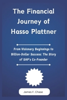 The Financial Journey of Hasso Plattner: From Visionary Beginnings to Billion-Dollar Success: The Story of SAP's Co-Founder B0DWGMZZFZ Book Cover