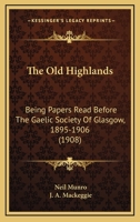 The Old Highlands: Being Papers Read Before The Gaelic Society Of Glasgow, 1895-1906 1017571589 Book Cover