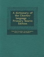 A Dictionary of the Choctaw Language - Primary Source Edition 1295749920 Book Cover