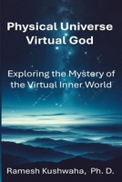 Physical Universe - Virtual God: Exploring the Mystery of the Virtual Inner World B0DSG14J4N Book Cover