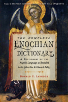The Complete Enochian Dictionary: A Dictionary of the Angelic Language as Revealed to Dr. John Dee and Edward Kelley 1578637961 Book Cover