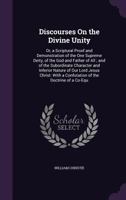 Discourses On The Divine Unity: Or Scriptural Proof And Demonstration Of The One Supreme Deity, Of The God And Father Of All 112061144X Book Cover