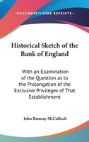 Historical Sketch of the Bank of England: With an Examination of the Question as to the Prolongation of the Exclusive Privileges of That Establishment 1164671340 Book Cover