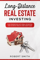 Long-Distance Real Estate Investing: Find Properties with Real Potential and Achieve Wealth and Cashflow 1655490419 Book Cover