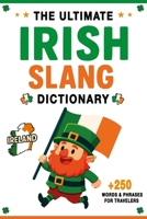 The Ultimate Irish Slang Dictionary: 250+ Essential Words & Hilarious Sayings for Traveling to Ireland B0FF9HKN54 Book Cover