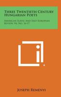 Three Twentieth Century Hungarian Poets: American Slavic and East European Review, V6, No. 16-17 1258632977 Book Cover
