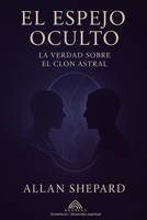 El Espejo Oculto: La Verdad Sobre el Clon Astral (Spanish Edition) 6599820646 Book Cover