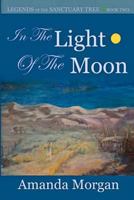 In the Light of the Moon: Legends of the Sanctuary Tree - Book Two 1470160994 Book Cover