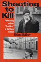 Shooting to Kill: Filmmaking and the "Troubles" in Northern Ireland (Studies in War and Film) 0968799604 Book Cover