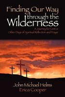 Finding Our Way Through the Wilderness: A Journey for Lent or Other Days of Spiritual Reflection and Prayer 0983986320 Book Cover