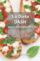 La Dieta DASH para Principiantes: Libro de cocina para bajar la presi�n arterial con recetas r�pidas y f�ciles. Prepare comidas sabrosas y saludables para llevar una vida sana con platos bajos en sodi 1801830959 Book Cover