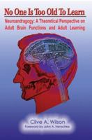 NO ONE IS TOO OLD TO LEARN: Neuroandragogy: A Theoretical Perspective on Adult Brain Functions and Adult Learning 0595387667 Book Cover