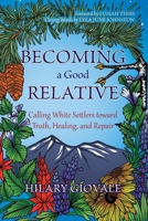 Becoming a Good Relative: Calling White Settlers toward Truth, Healing, and Repair B0GSSMKV6P Book Cover