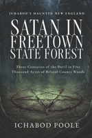 Satan in the Freetown State Forest: Three Centuries of the Devil in Five Thousand Acres of Bristol County Woods (Ichabod's Haunted New England) B0HK9F9GJM Book Cover