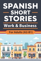 Spanish Short Stories for Adults (A2–B1) - Work & Business: Work and Business Stories with English Translation to Build Vocabulary, Improve Reading ... Real-World Spanish (Beginner Spanish Reading) B0GGSH3T3L Book Cover