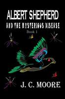 Albert Shepherd and the Mysterious Disease 1514877538 Book Cover