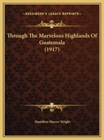 Through The Marvelous Highlands Of Guatemala 1169394973 Book Cover