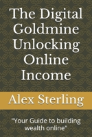 The Digital Goldmine Unlocking Online Income: "Your Guide to building wealth online" B0DWDDCD4S Book Cover