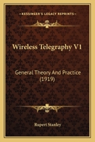 Wireless Telegraphy V1: General Theory And Practice 0548770840 Book Cover