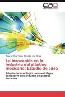 La innovación en la industria del plástico mexicano: Estudio de caso: Adaptación tecnológica como estrategia competitiva en la industria del plástico mexicano 3847357131 Book Cover