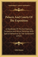 Palaces and courts of the exposition ; a handbook of the architecture, sculpture and mural paintings with special reference to the symbolism 0548587671 Book Cover