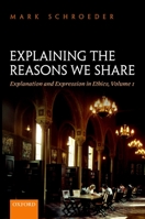 Explaining the Reasons We Share: Explanation and Expression in Ethics, Volume 1 019886955X Book Cover