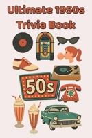 Ultimate 1950s Trivia Book: 100 Fun & Fascinating Questions About Rock ’n’ Roll, TV Classics, Movie Icons, Inventions, and the Dawn of the Space Age B0FZ7X8KD4 Book Cover