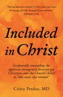 Included in Christ: Scripturally Unraveling the Apparent Incongruity Between Gay Christians and the Church's Belief in One Man, One Woman 1489728430 Book Cover