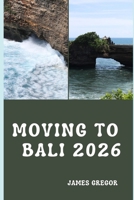 MOVING TO BALI 2026: A Practical Relocation Guide to Housing, Work, Lifestyle, and Everyday Life in Bali for 2026 B0GCD8ZDMY Book Cover