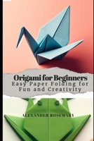 Origami for Beginners: Easy Paper Folding for Fun and Creativity B0FM86YWVQ Book Cover
