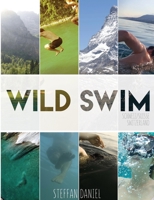 Wild Swim Schweiz/Suisse/Switzerland (Export Edition): alpine plunges, urban floats, and forest dips 3038690538 Book Cover