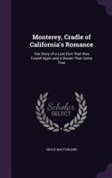 Monterey, Cradle of California's Romance: The Story of a Lost Port That Was Found Again and a Dream That Came True 1022481355 Book Cover
