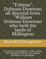 "Tolman", Dolman/Dowman all descend from "William Dolman/Dowman who held the lands of Millington: County of York, England in 1290, and his son "Alexander Dolman" who owned the Manor of Lastingham null Book Cover