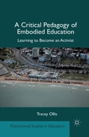 A Critical Pedagogy of Embodied Education: Learning to Become an Activist 1349343161 Book Cover